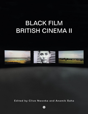 Black Film British Cinema II By Clive Nwonka (Editor), Anamik Saha (Editor) Cover Image