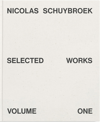 Nicolas Schuybroek: Selected Works Volume One By Nicolas Schuybroek Cover Image