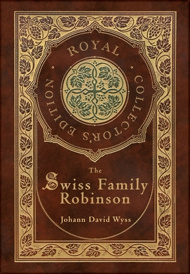 The Swiss Family Robinson (Royal Collector's Edition) (Case Laminate Hardcover with Jacket) By Johann David Wyss Cover Image