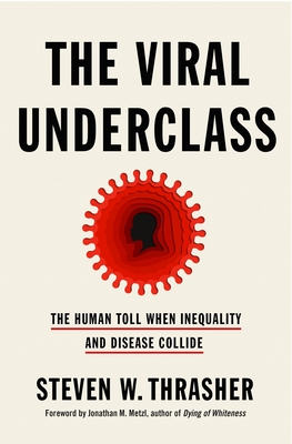 The Viral Underclass: The Human Toll When Inequality and Disease Collide By Steven W. Thrasher Cover Image
