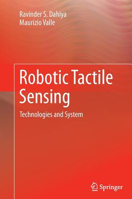 Robotic Tactile Sensing: Technologies and System By Ravinder S. Dahiya, Maurizio Valle Cover Image