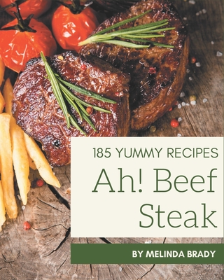 Ah! 185 Yummy Beef Steak Recipes: Greatest Yummy Beef Steak Cookbook of All Time Cover Image