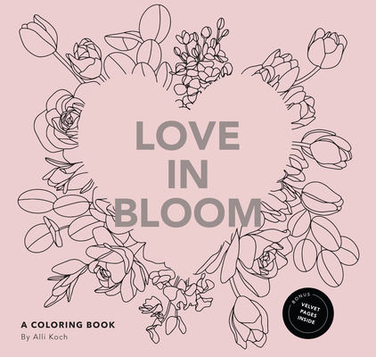 Love in Bloom: An Adult Coloring Book Featuring Romantic Floral Patterns and Frameable Wall Art Cover Image