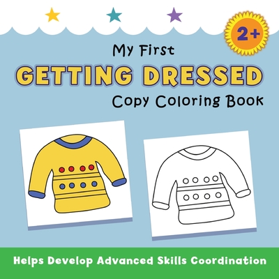 My First Getting Dressed Copy Coloring Book: helps develop advanced skills coordination Cover Image