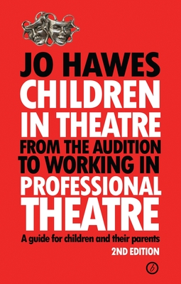Children in Theatre: From the audition to working in professional theatre: A guide for children and their parents By Jo Hawes Cover Image