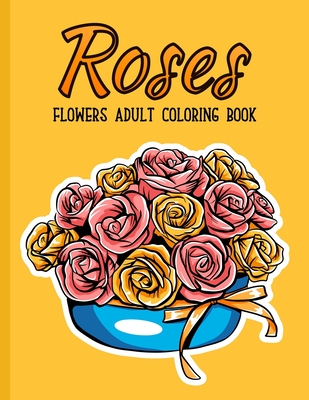 Roses Flowers Coloring Book: An Adult Coloring Book with Flower Collection, Bouquets, Stress Relieving Floral Designs for Relaxation By Sabbuu Editions Cover Image