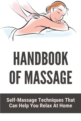 Handbook Of Massage: Self-Massage Techniques That Can Help You Relax At Home: Massage Direction By Tanna Bora Cover Image