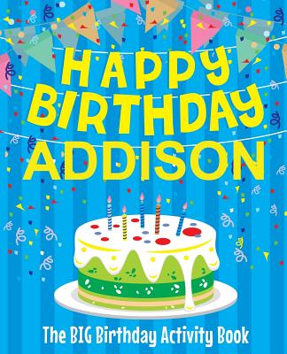 Happy Birthday Addison - The Big Birthday Activity Book: (Personalized Children's Activity Book)