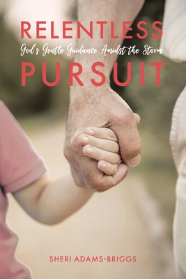 Relentless Pursuit: God's Gentle Guidance Amidst the Storm By Sheri A. Briggs Cover Image