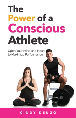 The Power of a Conscious Athlete: Open Your Mind and Heart to Maximize  Performance (Paperback)