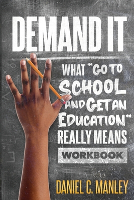 Demand It: What Go To School And Get An Education Really Means Workbook By Daniel C. Manley, Troy Butler (Editor) Cover Image