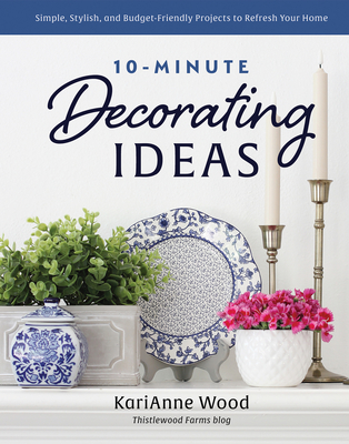 10-Minute Decorating Ideas: Simple, Stylish, and Budget-Friendly Projects to Refresh Your Home By Karianne Wood Cover Image