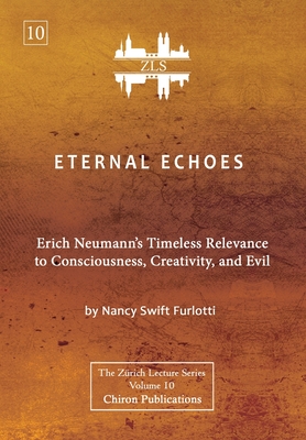 Eternal Echoes [ZLS Edition]: Erich Neumann's Timeless Relevance to Consciousness, Creativity, and Evil Cover Image