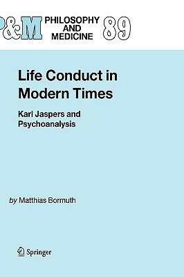 Life Conduct in Modern Times: Karl Jaspers and Psychoanalysis (Philosophy and Medicine #89)