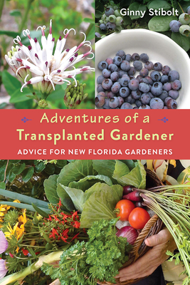 Adventures of a Transplanted Gardener: Advice for New Florida Gardeners By Ginny Stibolt Cover Image
