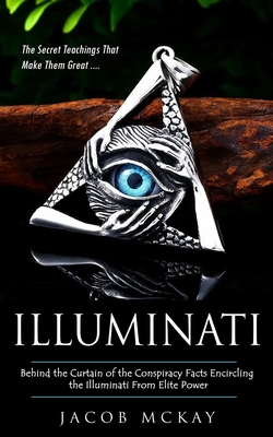 Illuminati: The Secret Teachings That Make Them Great (Behind the Curtain of the Conspiracy Facts Encircling the Illuminati From E Cover Image