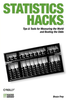 Statistics Hacks: Tips & Tools for Measuring the World and Beating the Odds By Bruce Frey Cover Image