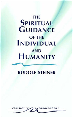 The Spiritual Guidance of the Individual and Humanity: Some Results of Spiritual-Scientific Research Into Human History and Development (Cw 15) (Classics in Anthroposophy #1)