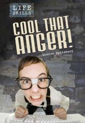 Cool That Anger!. Louise Spilsbury (Life Skills) Cover Image