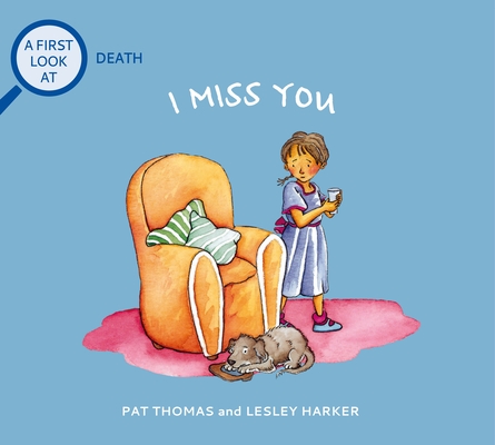 I Miss You: A First Look at Death (A First Look at...Series) By Pat Thomas, Lesley Harker (Illustrator) Cover Image