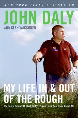 My Life in and out of the Rough: The Truth Behind All That Bull**** You Think You Know About Me By John Daly Cover Image