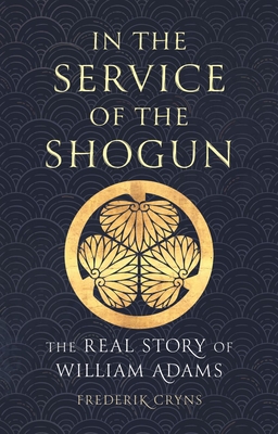 In the Service of the Shogun: The Real Story of William Adams Cover Image