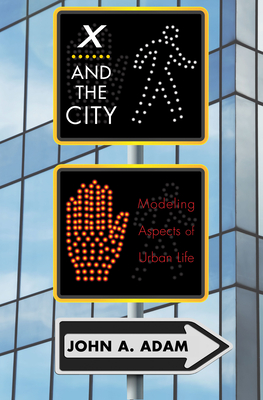 X and the City: Modeling Aspects of Urban Life By John Adam Cover Image