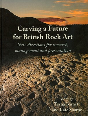 Carving a Future for British Rock Art: New Directions for Research, Management and Presentation Cover Image