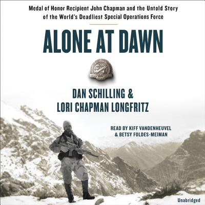 Alone at Dawn: Medal of Honor Recipient John Chapman and the Untold Story of the World's Deadliest Special Operations Force By Dan Schilling, Lori Longfritz, Kiff VandenHeuvel (Read by), Betsy Foldes Meiman (Read by) Cover Image