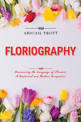 Floriography: Discovering the Language of Flowers: A Historical and Modern Perspective Cover Image