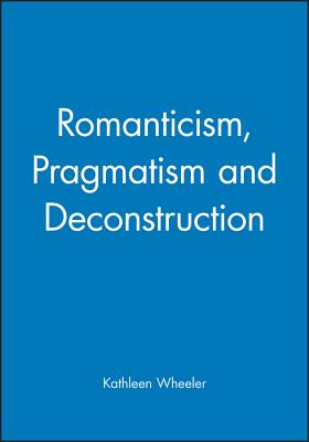 Romanticism, Pragmatism Deconstruction By Wheeler Cover Image