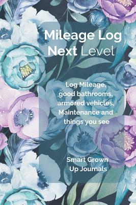 Next Level Mileage Log: Log Mileage, Good Bathrooms, Armored Cars, Vehicle Maintenance and Weird Things You See Cover Image