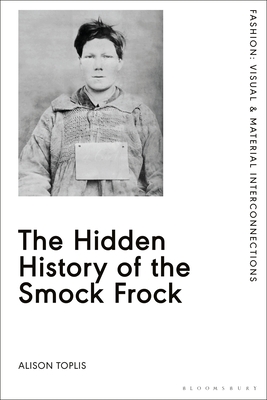 The Hidden History of the Smock Frock By Alison Toplis, Rebecca Arnold (Editor) Cover Image