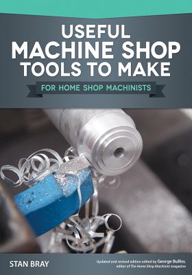 Useful Machine Shop Tools to Make for Home Shop Machinists By Stan Bray Cover Image
