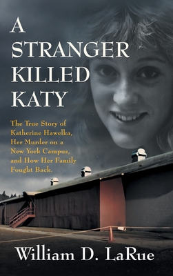 A Stranger Killed Katy: The True Story of Katherine Hawelka, Her Murder on a New York Campus, and How Her Family Fought Back Cover Image