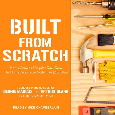 Built from Scratch: How a Couple of Regular Guys Grew the Home Depot from Nothing to $30 Billion Cover Image