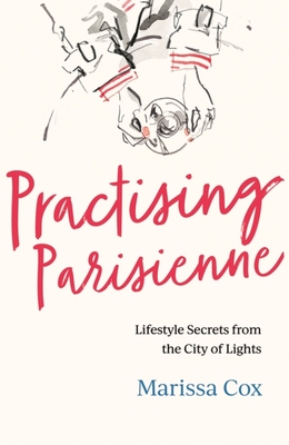 Practising Parisienne: Lifestyle Secrets from the City of Lights Cover Image