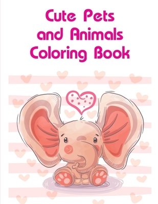 Cute Pets and Animals Coloring Book: Coloring Pages with Funny Animals, Adorable and Hilarious Scenes from variety pets Cover Image
