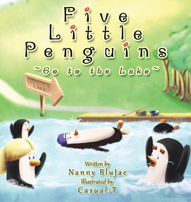 Five Little Penguins Go to the Lake By Nanny Blujae, Casual-T (Illustrator) Cover Image