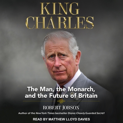 King Charles: The Man, the Monarch, and the Future of Britain Cover Image