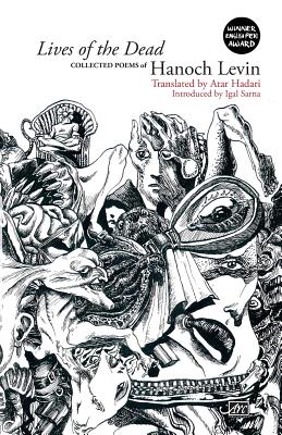 Lives of the Dead: Collected Poems By Hanoch Levin, Atar Hadari (Translator) Cover Image