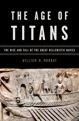 Age of Titans: The Rise and Fall of the Great Hellenistic Navies (Onassis Hellenic Culture)