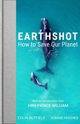 Earthshot: How to Save Our Planet By HRH Prince William (Introduction by), Sir David Attenborough (Foreword by), Shakira (Foreword by), Colin Butfield, Jonnie Hughes (With) Cover Image