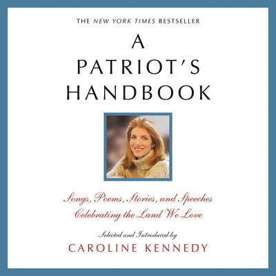 A Patriot's Handbook: Songs, Poems, Stories and Speeches Celebrating the Land We Love By Caroline Kennedy Cover Image