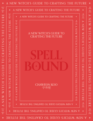 Spell Bound: A new witch's guide to crafting the future By Chaweon Koo Cover Image