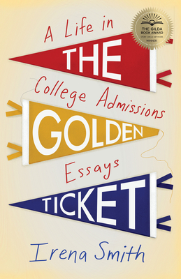 The Golden Ticket: A Life in College Admissions Essays By Irena Smith Cover Image