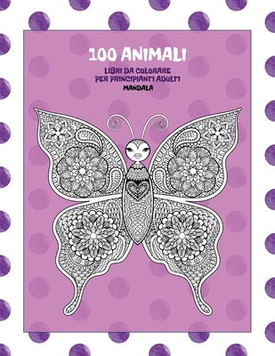 Libri da colorare per principianti adulti - Mandala - 100 Animali By Miriam Fuda Cover Image