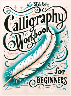 Calligraphy Workbook for Beginners: Simple and Modern Book - An Easy Mindful Guide to Write and Learn Handwriting for Beginners with Pretty Basic Lett Cover Image