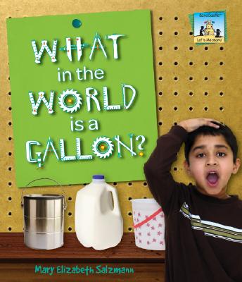 What in the World Is a Gallon? (Let's Measure) By Mary Elizabeth Salzmann Cover Image