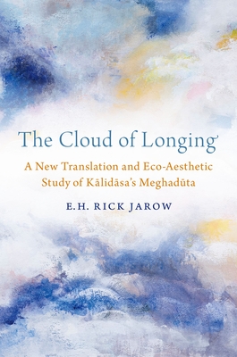 The Cloud of Longing: A New Translation and Eco-Aesthetic Study of Kalidasa's Meghaduta By E. H. Rick Jarow Cover Image